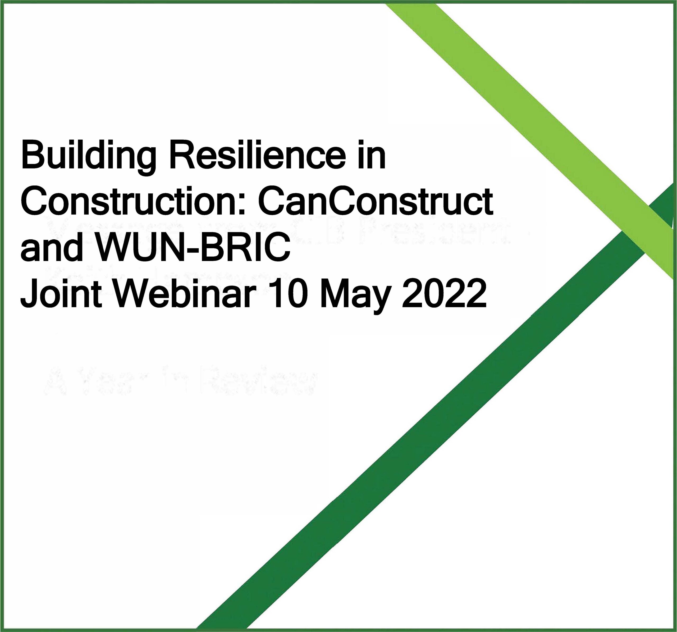 Building Resilience in Construction: CanConstruct and WUN-BRIC Joint Webinar 10 May 2022