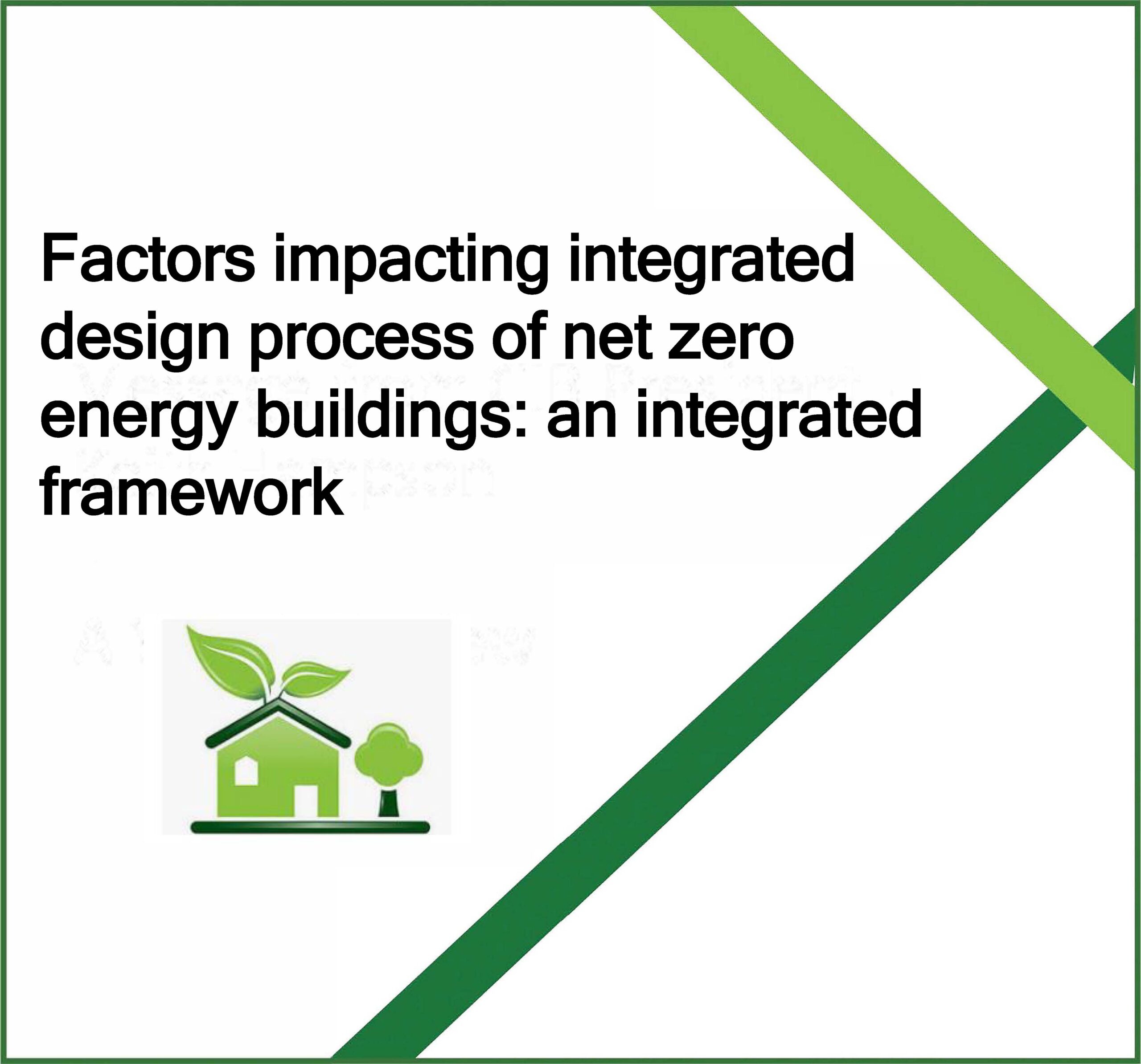 Feature Article: Factors impacting integrated design process of net zero energy buildings: an integrated framework