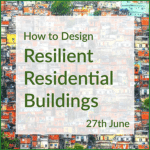 How to Design Resilient Residential Buildings – 27th June
