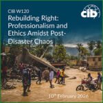 CIB W120 – Rebuilding Right: Professionalism and Ethics Amidst Post-Disaster Chaos